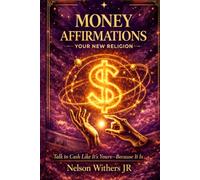 Money Affirmations: Your New Religion: Talk to Cash Like It’s Yours - Because It Is
