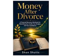 Money After Divorce: A Financial Recovery Workbook for Rebuilding Your Credit, Your Budget, and Your Confidence