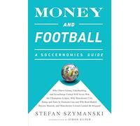 Money and Football: A Soccernomics Guide: A Soccernomics Guide: Why Chievo Verona, Unterhaching, and Scunthorpe United Will Never Win the Champions ... Germain Can, and Why Real Madrid, Bayern Mun