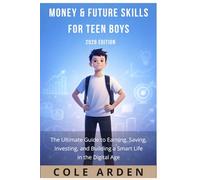 Money and Future Skills for Teen Boys (2026 Edition): The Ultimate Guide to Earning, Saving, Investing, and Building a Smart Life in the Digital Age ... Life Skills for Teen Boys (2026 Edition))