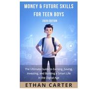 Money and Future Skills for Teen Boys (2026 Edition): The Ultimate Guide to Earning, Saving, Investing, and Building a Smart Life in the Digital Age ... Life Skills for Teen Boys (2026 Edition))
