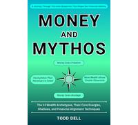 Money And Mythos: The 13 Wealth Archetypes, Their Core Energies, Shadows, and Financial Alignment Techniques