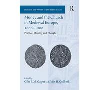 Money and the Church in Medieval Europe, 1000-1200: Practice, Morality and Thought (Religion and Money in the Middle Ages)