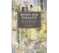 Money and Totality: A Macro-Monetary Interpretation of Marx's Logic in Capital and the End of the 'Transformation Problem': 104 (Historical Materialism)