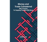 Money and trade considered: With a proposal for supplying the nation with money