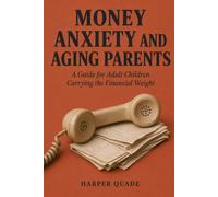 Money Anxiety and Aging Parents: A Guide for Adult Children Carrying the Financial Weight