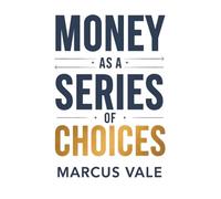 Money as a Series of Choices: Money as a Series of Choices, Understanding Your True Relationship with Money (Quiet Money Decisions Series)