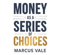 Money as a Series of Choices: Recognition and Awareness in the Human Experience of Finance (Quiet Money Decisions Series)