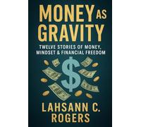 Money As Gravity: Twelve Stories of Money, Mindset & Financial Freedom