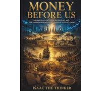 Money Before Us: 100,000 Years of Financial History and the Timeless Lessons Every Investor Needs to Know (Inherited Wisdom)