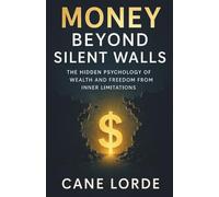 MONEY BEYOND SILENT WALLS: The Hidden Psychology of Wealth and Freedom from Inner Limitations