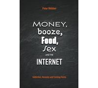Money, Booze, Food, Sex and the Internet: Addiction, Honesty and Coming Home