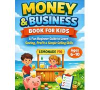 Money & Business Book for Kids Ages 6-10: A Fun Beginner Guide to Learn Saving, Profit & Simple Selling Skills: Easy-to-Understand Lessons with Examples to Build Smart Thinking and Confidence in Kids