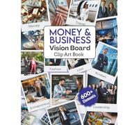 MONEY & BUSINESS Vision Board Clip Art Book: 600 + An Empowering Collection of Money & Business Clip Art to Visualize Your Dreams, Elevate Your ... the Life You Deserve (Vision Board Books)