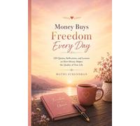 Money Buys Freedom Every Day: 120 Quotes, Reflections, and Lessons on How Money Shapes the Quality of Your Life