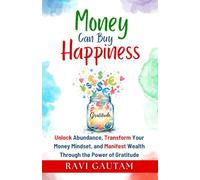 Money Can Buy Happiness: Unlock Abundance, Transform Your Money Mindset, and Manifest Wealth Through the Power of Gratitude: 7 (The Change You Need)