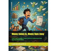 Money Comes In, Money Runs Away: From Lead to Ledger: Simple Stories to Understand How Business Really Works