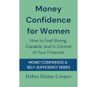 Money Confidence for Women: How to Feel Strong, Capable, and In Control Of Your Finances (MONEY CONFIDENCE & SELF-SUFFICIENCY)