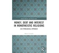 Money, Debt and Interest in Monotheistic Religions: An Etymological Approach (Islamic Business and Finance Series)