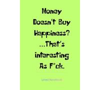 Money Doesn’t Buy Happiness? …That’s Interesting As F*ck.: Money Can Buy For You Happiness. Don’t Forget It.
