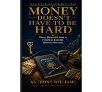Money Doesn’t Have to Be Hard: Seven Blueprint Keys to Financial Success Without Burnout (The Black Dollar Blueprint)