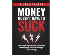 Money Doesn't Have To Suck: The Simple System That Eliminates Money Fight and Turbocharges Your Savings