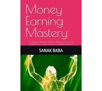 Money Earning Mastery: “A Beginner-Friendly Guide to Earning Online with Freelancing, Content Creation & Digital Products” (Online Income Mastery Series)