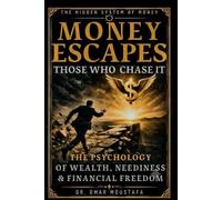 MONEY ESCAPES THOSE WHO CHASE IT: THE PSYCHOLOGY OF WEALTH, NEEDINESS & FINANCIAL FREEDOM (The Hidden System Series)