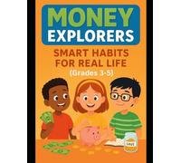 Money Explorers: Smart Habits for Real Life (Grades 3-5): 1 (Financial Literacy & Life Skills - Grades 3-12 - A Complete, Age-Progressive Money Education Series for Real Life)