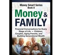 Money & Family: Financial Conversations for Every Stage of Life - Children, Couples, Aging Parents, and Building Generational Wealth Series Name: Money Smart Series Series Number: Book 8
