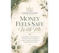 Money Feels Safe With Me: A Healing Journal for Releasing Money Fear, Scarcity Patterns, Financial Anxiety, and the Fear of Losing What You’ve Built