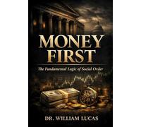 MONEY FIRST: The Fundamental Logic of Social Order (The New Economics Series)