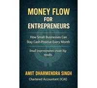 Money Flow for Entrepreneurs: How Small Businesses Can Stay Cash-Positive Every Month (The Business Confidence Series)