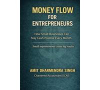 Money Flow for Entrepreneurs: How Small Businesses Can Stay Cash-Positive Every Month (The Business Confidence Series)