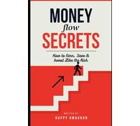 Money Flow Secrets: How to Earn, Save & Invest Like the Rich