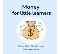 Money for Little Learners: A Simple Introduction to Money, Saving, Spending, and Earning for Kids Ages 3-7