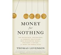Money for Nothing: The Scientists, Fraudsters, and Corrupt Politicians Who Reinvented Money, Panicked a Nation, and Made the World Rich