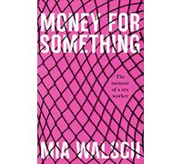 Money for Something: The memoir of a sex worker