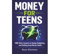 Money for Teens: 100 Short Lessons on Saving, Budgeting, and Building Good Money Habits