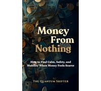Money From Nothing: How to Find Calm, Safety, and Stability When Money Feels Scarce - Manifest Money Faster (The Quantum Shifter Series)