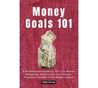 Money Goals 101: A No-Nonsense Guide for Gen Z to Master Budgeting, Build Credit, and Achieve Financial Freedom in the Modern World