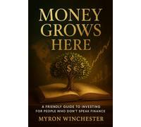 Money Grows Here: A Friendly Guide to Investing for People Who Don’t Speak Finance
