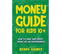 Money Guide for Kids 10+: How to make, save, invest, spend like an entrepreneur