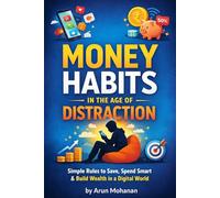 Money Habits in the Age of Distraction: Simple Rules to Save Smart, Spend Better & Build Wealth in a Digital World (The Digital Money Mindset Series)