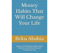 Money Habits That Will Change Your Life: Master Smart Money Habits, Build Wealth, and Achieve Financial Freedom for Life