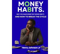 Money Habits: Why You Make Money but Never Keep It and How to Break the Cycle