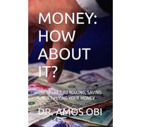MONEY: HOW ABOUT IT?: THE SECRET TO MAKING, SAVING & MULTIPLYING YOUR MONEY (Money and Investment)