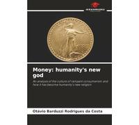Money: humanity's new god: An analysis of the culture of rampant consumerism and how it has become humanity's new religion