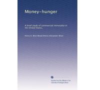 Money-hunger: A brief study of commercial immorality in the United States,
