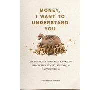 Money, I Want to Understand You: A Guided Money Psychology Journal to Explore Your Mindset, Emotions & Habits Before 30 (Personal Finance Motivation Series)